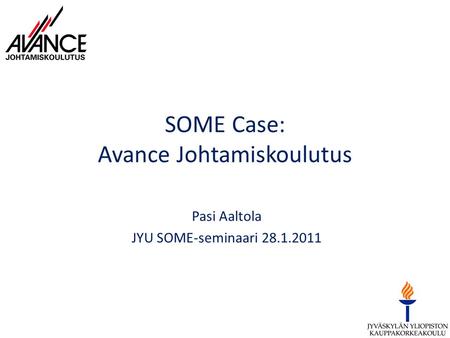 SOME Case: Avance Johtamiskoulutus Pasi Aaltola JYU SOME-seminaari 28.1.2011.