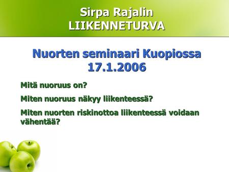 Sirpa Rajalin LIIKENNETURVA Nuorten seminaari Kuopiossa 17.1.2006 Mitä nuoruus on? Miten nuoruus näkyy liikenteessä? Miten nuorten riskinottoa liikenteessä.