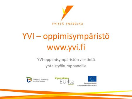 YVI – oppimisympäristö www.yvi.fi YVI-oppimisympäristön viestintä yhteistyökumppaneille.