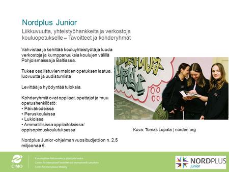 Nordplus Junior Liikkuvuutta, yhteistyöhankkeita ja verkostoja kouluopetukselle – Tavoitteet ja kohderyhmät Vahvistaa ja kehittää kouluyhteistyötä ja luoda.