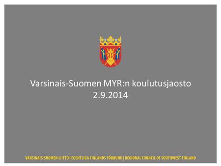 Varsinais-Suomen MYR:n koulutusjaosto 2.9.2014. Maakunnan yhteistyöryhmä (MYR) ja jaostot ALKE 7/2014, §24 ja kuntalaki sekä hallintolaki Valtuustokausi.