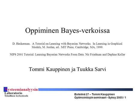 S ysteemianalyysin Laboratorio Teknillinen korkeakoulu Esitelmä 27 – Tommi Kauppinen Optimointiopin seminaari - Syksy 2005 / 1 Oppiminen Bayes-verkoissa.
