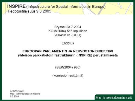 INSPIRE (Infrastructure for Spatial Information in Europe) Tiedotustilaisuus 9.3.2005 Bryssel 23.7.2004 KOM(2004) 516 lopullinen 2004/0175 (COD) Ehdotus.
