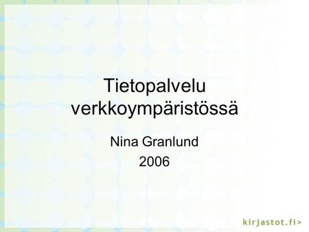 Tietopalvelu verkkoympäristössä Nina Granlund 2006.