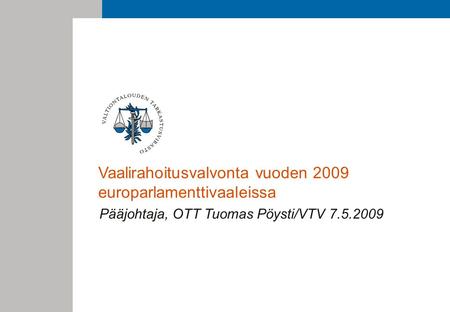 Vaalirahoitusvalvonta vuoden 2009 europarlamenttivaaleissa Pääjohtaja, OTT Tuomas Pöysti/VTV 7.5.2009.