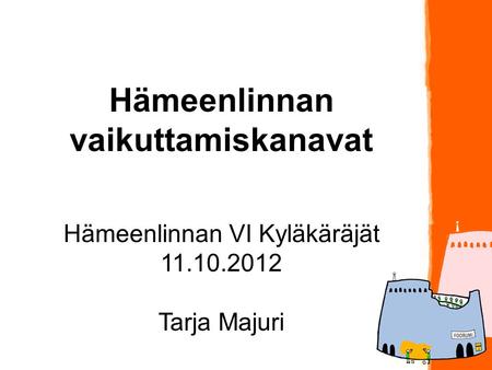 Hämeenlinnan vaikuttamiskanavat Hämeenlinnan VI Kyläkäräjät 11.10.2012 Tarja Majuri.
