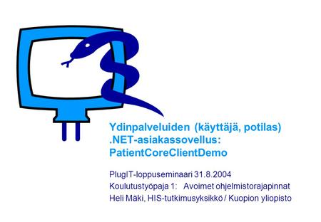 Ydinpalveluiden (käyttäjä, potilas).NET-asiakassovellus: PatientCoreClientDemo PlugIT-loppuseminaari 31.8.2004 Koulutustyöpaja 1: Avoimet ohjelmistorajapinnat.