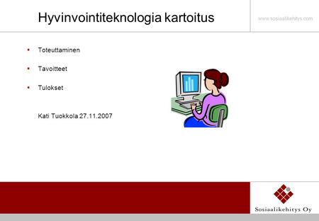 Www.sosiaalikehitys.com Hyvinvointiteknologia kartoitus  Toteuttaminen  Tavoitteet  Tulokset Kati Tuokkola 27.11.2007.
