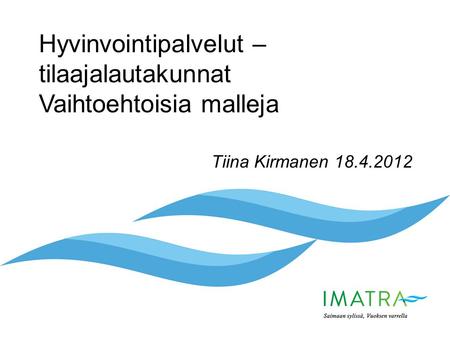 Hyvinvointipalvelut – tilaajalautakunnat Vaihtoehtoisia malleja Tiina Kirmanen 18.4.2012 Kirjoita tähän päivämäärä ja muuta tarpeellista tietoa.