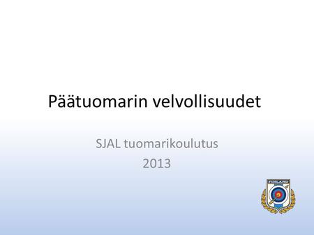 Päätuomarin velvollisuudet SJAL tuomarikoulutus 2013.