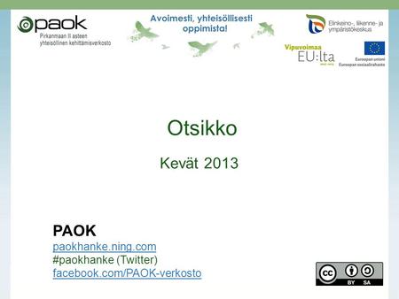 Otsikko Kevät 2013 PAOK paokhanke.ning.com #paokhanke (Twitter) facebook.com/PAOK-verkosto.