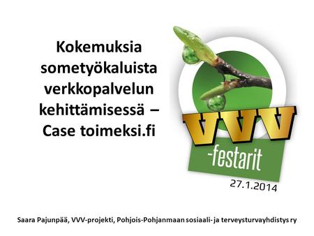 Kokemuksia sometyökaluista verkkopalvelun kehittämisessä – Case toimeksi.fi Saara Pajunpää, VVV-projekti, Pohjois-Pohjanmaan sosiaali- ja terveysturvayhdistys.