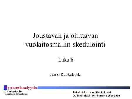 S ysteemianalyysin Laboratorio Teknillinen korkeakoulu Esitelmä 7 – Jarno Ruokokoski Optimointiopin seminaari - Syksy 2009 Joustavan ja ohittavan vuolaitosmallin.