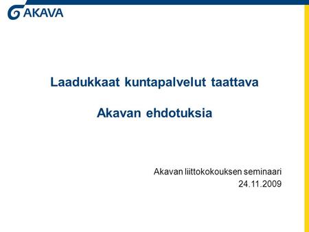 Laadukkaat kuntapalvelut taattava Akavan ehdotuksia Akavan liittokokouksen seminaari 24.11.2009.