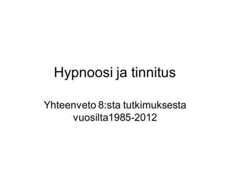 Hypnoosi ja tinnitus Yhteenveto 8:sta tutkimuksesta vuosilta1985-2012.