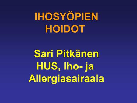 IHOSYÖPIEN HOIDOT Sari Pitkänen HUS, Iho- ja Allergiasairaala.