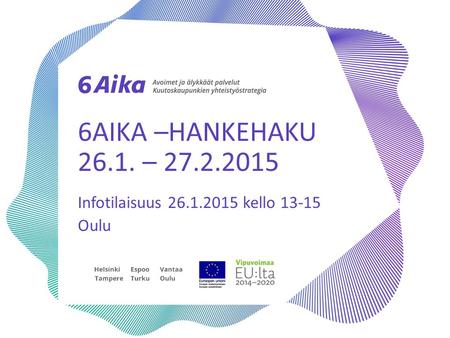 6AIKA –HANKEHAKU 26.1. – 27.2.2015 Infotilaisuus 26.1.2015 kello 13-15 Oulu.