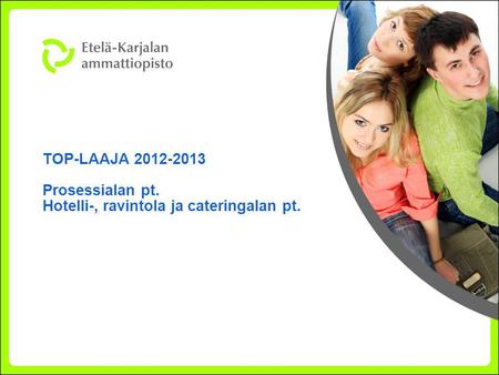 TOP-LAAJA 2012-2013 Prosessialan pt. Hotelli-, ravintola ja cateringalan pt.