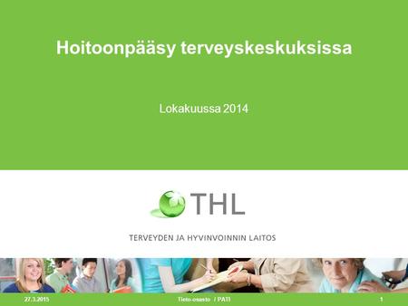 27.3.2015 1 Hoitoonpääsy terveyskeskuksissa Lokakuussa 2014 Tieto-osasto / PATI.
