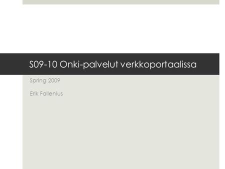 S09-10 Onki-palvelut verkkoportaalissa Spring 2009 Erik Fallenius.
