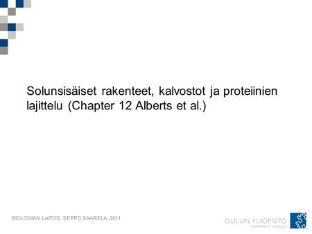 Solunsisäiset rakenteet, kalvostot ja proteiinien lajittelu (Chapter 12 Alberts et al.) BIOLOGIAN LAITOS, SEPPO SAARELA, 2011.