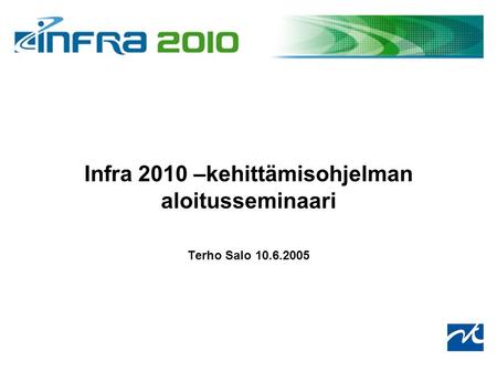 Terho Salo 10.6.2005 Infra 2010 –kehittämisohjelman aloitusseminaari.