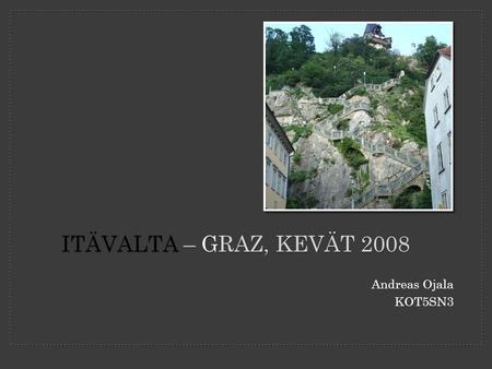 Itävalta – GRAZ, Kevät 2008 Andreas Ojala KOT5SN3.
