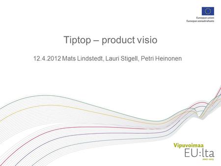 Tiptop – product visio 12.4.2012 Mats Lindstedt, Lauri Stigell, Petri Heinonen.