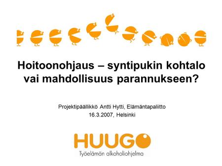 Hoitoonohjaus – syntipukin kohtalo vai mahdollisuus parannukseen? Projektipäällikkö Antti Hytti, Elämäntapaliitto 16.3.2007, Helsinki.