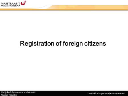 Laadukkaita palveluja vaivattomasti Pohjois-Pohjanmaan maistraatti Oulun yksikkö Registration of foreign citizens.