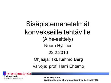 S ysteemianalyysin Laboratorio Teknillinen korkeakoulu Noora Hyttinen Systeemitieteiden kandidaattiseminaari – Kevät 2010 Sisäpistemenetelmät konvekseille.