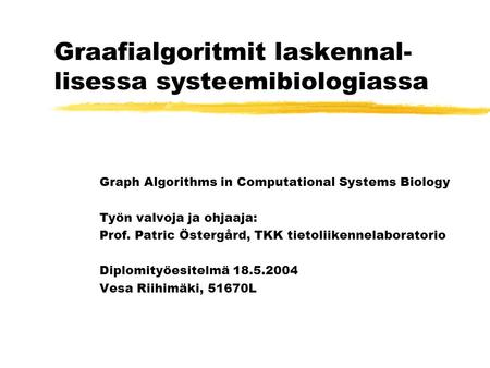 Graafialgoritmit laskennal- lisessa systeemibiologiassa Graph Algorithms in Computational Systems Biology Työn valvoja ja ohjaaja: Prof. Patric Östergård,