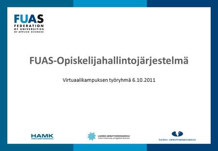 FUAS-Opiskelijahallintojärjestelmä Virtuaalikampuksen työryhmä 6.10.2011.