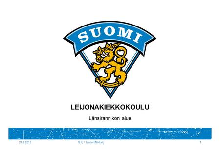 27.3.2015SJL / Janne Mäkitalo1 LEIJONAKIEKKOKOULU Länsirannikon alue.