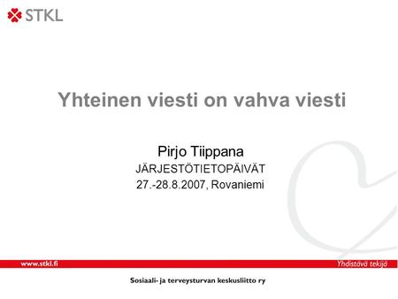 Yhteinen viesti on vahva viesti Pirjo Tiippana JÄRJESTÖTIETOPÄIVÄT 27.-28.8.2007, Rovaniemi.