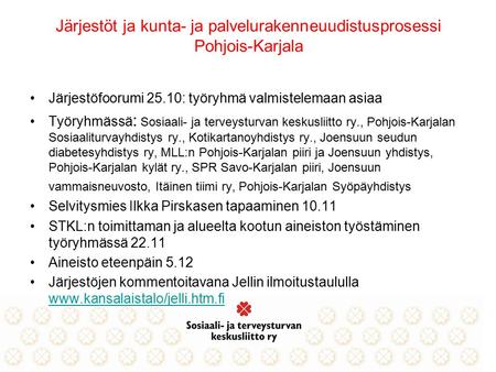 Järjestöt ja kunta- ja palvelurakenneuudistusprosessi Pohjois-Karjala Järjestöfoorumi 25.10: työryhmä valmistelemaan asiaa Työryhmässä : Sosiaali- ja terveysturvan.