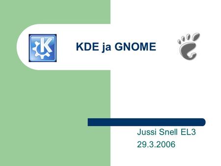 KDE ja GNOME Jussi Snell EL3 29.3.2006. Yleistä KDE (K Desktop Environment) (GNU Network Object Model Environment) Graafisia työpöytäympäristöjä Unix-pohjaisiin.