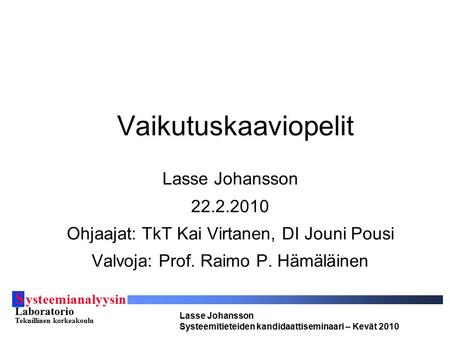 S ysteemianalyysin Laboratorio Teknillinen korkeakoulu Lasse Johansson Systeemitieteiden kandidaattiseminaari – Kevät 2010 Vaikutuskaaviopelit Lasse Johansson.