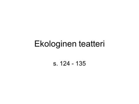 Ekologinen teatteri s. 124 - 135.