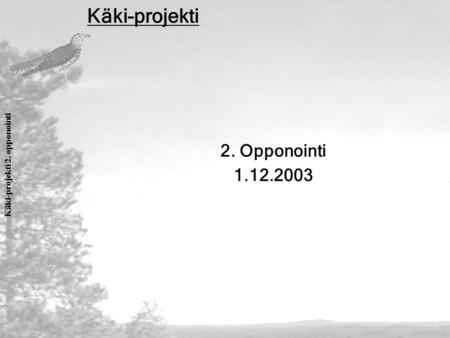 Käki-projekti 2. opponointi Käki-projekti 2. Opponointi 1.12.2003.