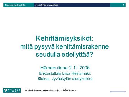 Sosiaali- ja terveysalan tutkimus- ja kehittämiskeskus Tiedosta hyvinvointia Jyväskylän alueyksikkö1 Kehittämisyksiköt : mitä pysyvä kehittämisrakenne.