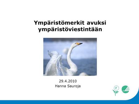 Ympäristömerkit avuksi ympäristöviestintään 29.4.2010 Hanna Sauroja.