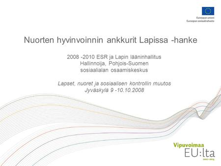 Nuorten hyvinvoinnin ankkurit Lapissa -hanke 2008 -2010 ESR ja Lapin lääninhallitus Hallinnoija, Pohjois-Suomen sosiaalialan osaamiskeskus Lapset, nuoret.