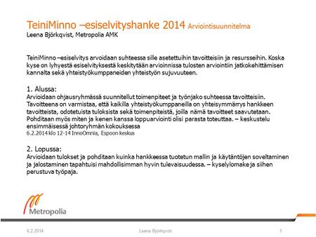 Leena Björkqvist16.2.2014 TeiniMinno –esiselvityshanke 2014 Arviointisuunnitelma Leena Björkqvist, Metropolia AMK TeiniMinno –esiselvitys arvoidaan suhteessa.