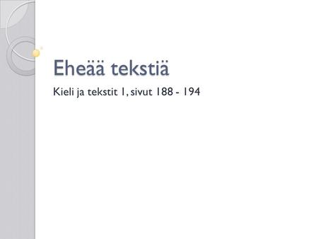 Eheää tekstiä Kieli ja tekstit 1, sivut 188 - 194.