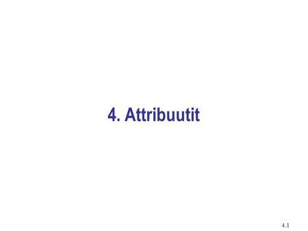 4. Attribuutit 4.1. Sisällys Yleistä attribuuteista. Näkyvyys luokan sisällä ja ulkopuolelta. Attribuuttien arvojen käsittely aksessoreilla. 4.2.
