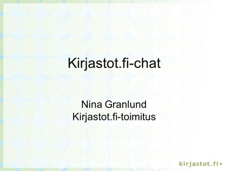 Kirjastot.fi-chat Nina Granlund Kirjastot.fi-toimitus.
