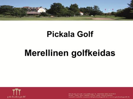 Pickala Golf Merellinen golfkeidas. Pickala Golf Oy/ry Oy Pickala Golf Ab on perustettu 1986 Pickala Golf Club ry perustettiin 1987, jolloin myös avattiin.