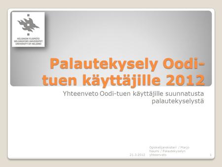 Palautekysely Oodi- tuen käyttäjille 2012 Yhteenveto Oodi-tuen käyttäjille suunnatusta palautekyselystä 21.3.2012 Opiskelijarekisteri / Marjo Naumi / Palautekyselyn.
