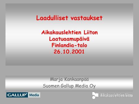 Laadulliset vastaukset Aikakauslehtien Liiton Laatuaamupäivä Finlandia-talo 26.10.2001 Marja Kankaanpää Suomen Gallup Media Oy.